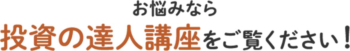 お悩みなら投資の達人講座をご覧ください！